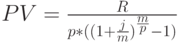 PV=\frac{R}{p*((1+\frac{j}{m})^\frac{m}{p}-1)}