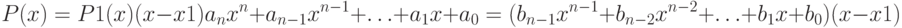 P(x)=P1(x)(x-x1)\ a_n x^n+a_{n-1}x^{n-1}+ldots+a_1 x+a_0=(b_{n-1}x^{n-1}+b_{n-2}x^{n-2}+ldots+b_1 x+b_0)(x-x1)