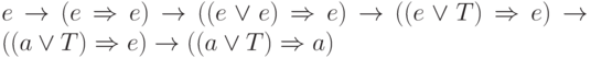 e \rightarrow (e \Rightarrow e )\rightarrow
((e\lor e) \Rightarrow e ) \rightarrow ((e\lor T) \Rightarrow e ) \rightarrow 
((a\lor T) \Rightarrow e ) \rightarrow ((a\lor T) \Rightarrow a )