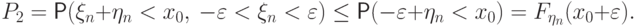 P_2=\Prob(\xi_n+\eta_n<x_0,\  -{\varepsilon}<\xi_n<{\varepsilon})
\le \Prob(-{\varepsilon}+\eta_n<x_0)= F_{\eta_n}(x_0+{\varepsilon}).