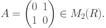A=
\begin{pmatrix}
0 & 1\\
1 & 0
\end{pmatrix} \in M_{2}( R).