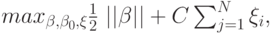 max_{\beta,\beta_0,\xi} \frac 1 2$ \lvert \lvert \beta \rvert \rvert +C\sum^N_{j=1} {\xi_i},