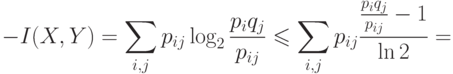 -I(X,Y)=\sum_{i,j}p_{ij}\log_2{p_iq_j\over p_{ij}}\le
\sum_{i,j}p_{ij}{{p_iq_j\over p_{ij}}-1\over\ln2}=
