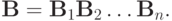 \mathbf{B} = \mathbf{B}_1 \mathbf{B}_2 \ldots \mathbf{B}_n.