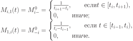 M_{i,1}(t)=M_{i-}^0=\begin{cases}
\frac{1}{t_{i+1}-t_i}, \qquad \mbox{если}t \in [t_i, t_{i+1}),\\
0, \qquad \mbox{иначе};
\end{cases}\\
M_{1,i}(t)=M_{-i}^0=\begin{cases}
\frac{1}{t_i-t_{i-1}}, \qquad \mbox{если } t \in [t_{i-1}, t_i), \\
0, \qquad \mbox{иначе}.
\end{cases}