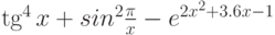 \tg^4 x + sin^2 \frac{\pi}{x}- e^{2x^2 +3. 6x- 1}