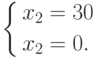 \left\{ \begin{gathered}
  x_2  = 30 \hfill \\
  x_2  = 0. \hfill \\
\end{gathered}  \right