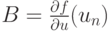 $  B = \frac{\partial f}{\partial u}(u_n)  $