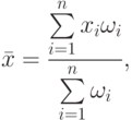 \bar x = \frac
  {\sum\limits^n_{i=1} x_i\omega_i}
  {\sum\limits^n_{i=1}    \omega_i},