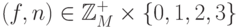 (f,n)
\in \mathbb{Z}_M^+\times\{0,1,2,3\}