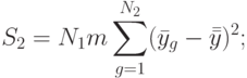 S_2=N_1m\sum\limits_{g=1}^{N_2}(\bar y_g-\bar{\bar y})^2;