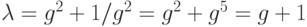 \lambda =g^{2} +1 /g^{2} = g^{2}+ g^{5}= g +1