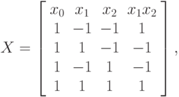 X=\left[\begin{array}{ccccc} 
x_0&x_1& x_2 &x_1x_2\\
1&-1& -1 &1\\
1&1& -1 &-1\\
1&-1& 1 &-1\\
1&1& 1 &1\\
\end{array} 
\right],