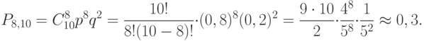 \[ P_{8,10}=C_{10}^8 p^8q^2=\frac {10!} {8! (10-8)!} \cdot (0,8)^8 (0,2)^2 = \frac {9 \cdot 10} 2 \cdot \frac {4^8} {5^8} \cdot \frac 1 {5^2} \approx 0,3.\]