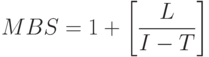 MBS = 1+\left[ \frac {L}{I-T}\right]