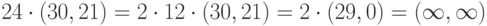 24 cdot left(30,21right)=2 cdot 12 cdot left(30,21right)=2 cdot left(29,0right)=left({infty},{infty}right)