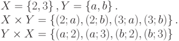 X = left{ {2, 3} right}, Y = left{ {a, b} right}. \
X times Y = left{ {(2; a), (2; b), (3; a), (3; b)} right}.\
Y times X = left{ {(a; 2), (a; 3), (b; 2), (b; 3)} right}