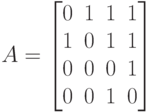 A=
\left [
\begin {matrix}
0&1&1&1\\
1&0&1&1\\
0&0&0&1\\
0&0&1&0
\end {matrix}
\right ]
 