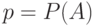p=P(A)