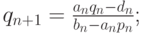 $  q_{n + 1} = \frac{a_n q_n - d_n}{b_n - a_n p_n}  $;