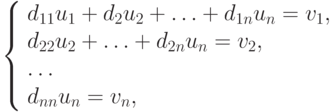 \left\{ \begin{array}{l}
d_{11}u_1  + d_2 u_2  +  \ldots  + d_{1n} u_n  = v_1 ,  \\ 
d_{22}u_2  +  \ldots  + d_{2n} u_n  = v_2 ,  \\ 
\ldots   \\ 
d_{nn}u_n  = v_n ,  \\ 
\end{array} \right.