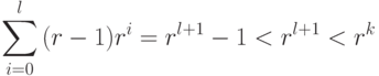 \sum\limits_{i = 0}^l {(r - 1)r^i  = r^{l + 1}  - 1}
 < r^{l + 1}  < r^k