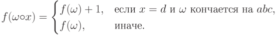 f(\omega\circ x)=\begin{cases}
	f(\omega)+1,& \text{если $x=d$ и $\omega$ кончается
на $abc$},\\
	f(\omega),& \text{иначе}.
	\end{cases}