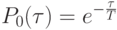 P_0(\tau)=e^{-\frac{\tau}{T}}