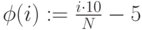 phi(i):=frac{i cdot 10}{N}-5