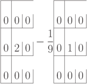 
    \begin{array}{|c|c|c|}
    \hline \\
    0 & 0 & 0 \\
    \hline \\
    0 & 2 & 0 \\
    \hline \\
    0 & 0 & 0 \\
    \hline 
    \end{array} - \frac{1}{9} \begin{array}{|c|c|c|}
    \hline \\
    0 & 0 & 0 \\
    \hline \\
    0 & 1 & 0 \\
    \hline \\
    0 & 0 & 0 \\
    \hline 
    \end{array} 
   