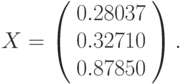 $$
X=\left(\begin{array}{c}
0.28037\\
0.32710\\
0.87850
\end{array}\right).
$$