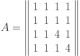 A=\left\| \begin{array}{cccc}1&1&1&1\\1&1&1&1\\1&1&4&1\\1&1&1&4\end{array}\right \|
