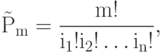 {\rm{\tilde P}}_{\rm{m}}  = \frac{{{\rm{m!}}}}{{{\rm{i}}_{\rm{1}} {\rm{!i}}_{\rm{2}} {\rm{!}} \ldots {\rm{i}}_{\rm{n}} {\rm{!}}}},