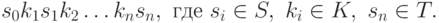 s_{0} k_{1} s_{1} k_{2} \ldots k_{n}s_{n},\  \t{где}\  s_{i}\in S,\ k_{i}\in
K,\ s_{n}\in T.