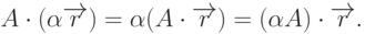 A\cdot(\alpha\overrightarrow{r})=\alpha(A\cdot\overrightarrow{r})=(\alpha A)\cdot\overrightarrow{r}.