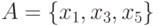 A=\{x_1,x_3,x_5\}