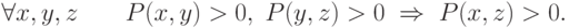 \forall x,y,z\quad \quad P(x,y) > 0,\;P(y,z) > 0\;
\Rightarrow \; P(x,z) > 0
.