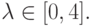 \lambda  \in [0, 4].