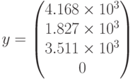 y=begin{pmatrix} 4.168times10^3 \ 1.827times10^3 \ 3.511times10^3 \ 0 end{pmatrix}