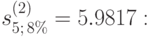 s_{5;\,8\%}^{(2)}=5.9817: