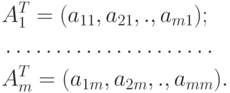 \begin{align*}
& A^T_1 = (a_{11}, a_{21}, . , a_{m1}); \\
& \ldots \ldots \ldots \ldots \ldots \ldots \ldots \\
& A^T_m = (a_{1m}, a_{2m}, . , a_{mm}).
\end{align*}