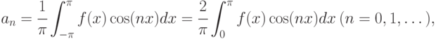 a_{n} =\cfrac{1}{\pi } \displaystyle\int_{-\pi }^{\pi }f(x)\cos
(nx)dx=\cfrac{2}{\pi }  \int
_{0}^{\pi }f(x)\cos (nx)dx\ (n=0,1,\dots ),