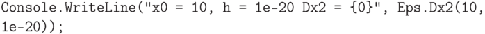 \begin{verbatim}
Console.WriteLine("x0 = 10, h = 1e-20 Dx2 = {0}", Eps.Dx2(10,
1e-20));
\end{verbatim}