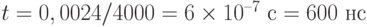 t = 0,0024/4000 = 6\times 10^{–7} \text{ с} = 600 \text{ нс}