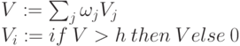 \begin{array}{l}
V:= \sum_j \omega_j V_j \\
V_i := if\: V > h\: then \: V else \: 0\end{array}