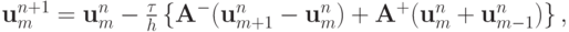 $  {\mathbf{u}}_m^{n + 1} = {\mathbf{u}}_m^{n} - \frac{\tau}{h}
 \left\{{{\mathbf{A}}^{-} ({\mathbf{u}}_{m + 1}^{n} - {\mathbf{u}}_m^{n} ) + 
{\mathbf{A}}^{+}({\mathbf{u}}_m^{n} + {\mathbf{u}}_{m - 1}^{n} )}\right\},  $