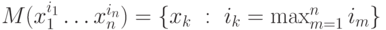 M(x_1^{i_1}\dots x_n^{i_n})=\{x_k\ :\ i_k=\max_{m=1}^n
i_m\}