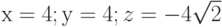 х = 4;  у = 4;  z = -4\sqrt{2}