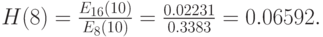 H(8)=\frac{E_{16}(10)}{E_8(10)}=\frac{0.02231}{0.3383}=0.06592.