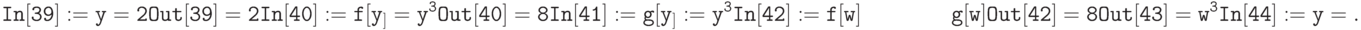 \tt
In[39]:=y=2 \\ \\
Out[39]=2 \\ \\
In[40]:=f[y_]=y^3 \\ \\
Out[40]=8 \\ \\
In[41]:=g[y_]:=y^3 \\ \\
In[42]:=f[w] \\
\phantom{In[42]:=}\,g[w] \\ \\
Out[42]=8 \\ \\
Out[43]=w^3 \\ \\
In[44]:=y=.